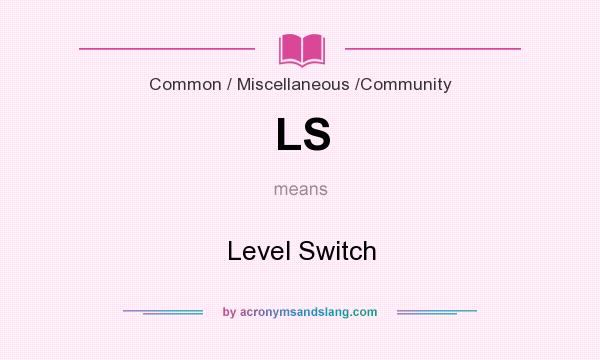 What does LS mean? It stands for Level Switch