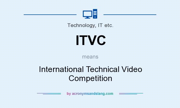 What does ITVC mean? It stands for International Technical Video Competition