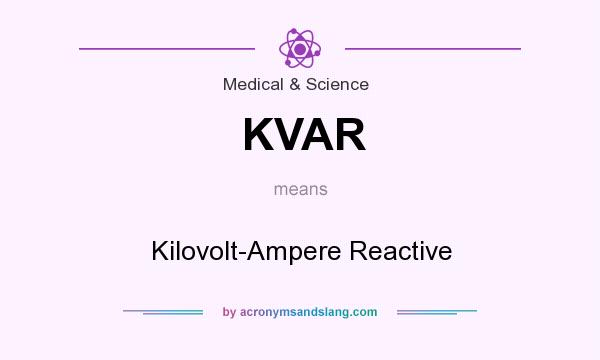 What does KVAR mean? It stands for Kilovolt-Ampere Reactive