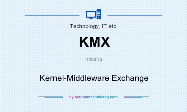 What does KMX mean? It stands for Kernel-Middleware Exchange
