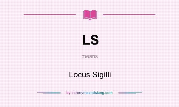 What does LS mean? It stands for Locus Sigilli