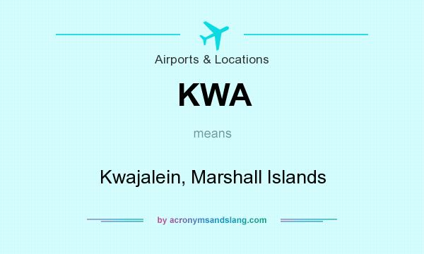 What does KWA mean? It stands for Kwajalein, Marshall Islands