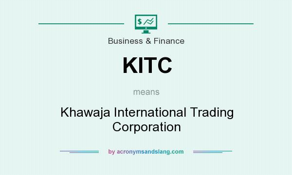 What does KITC mean? It stands for Khawaja International Trading Corporation