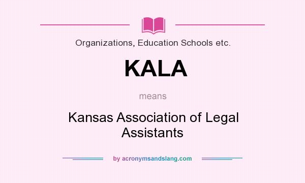 What does KALA mean? It stands for Kansas Association of Legal Assistants
