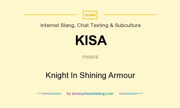 What does KISA mean? It stands for Knight In Shining Armour