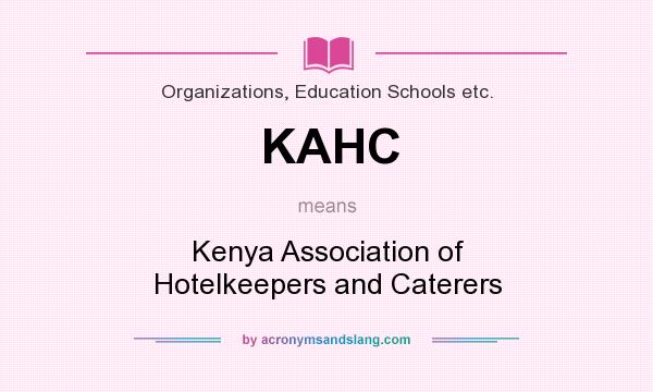 What does KAHC mean? It stands for Kenya Association of Hotelkeepers and Caterers