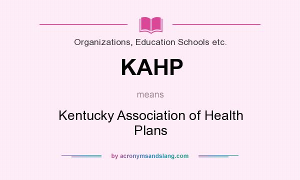 What does KAHP mean? It stands for Kentucky Association of Health Plans