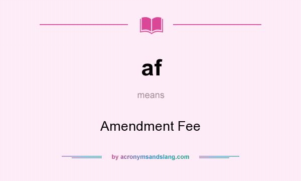 What does af mean? It stands for Amendment Fee