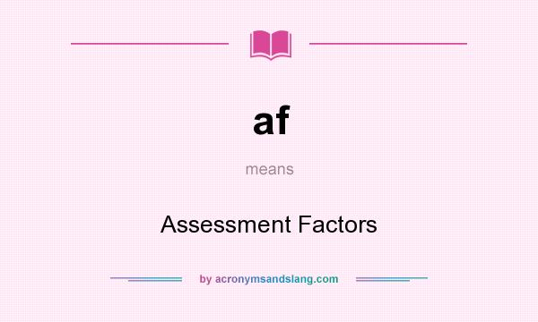 What does af mean? It stands for Assessment Factors