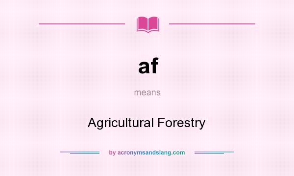 What does af mean? It stands for Agricultural Forestry