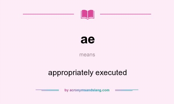 What does ae mean? It stands for appropriately executed