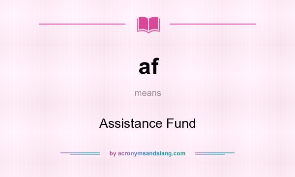 What does af mean? It stands for Assistance Fund