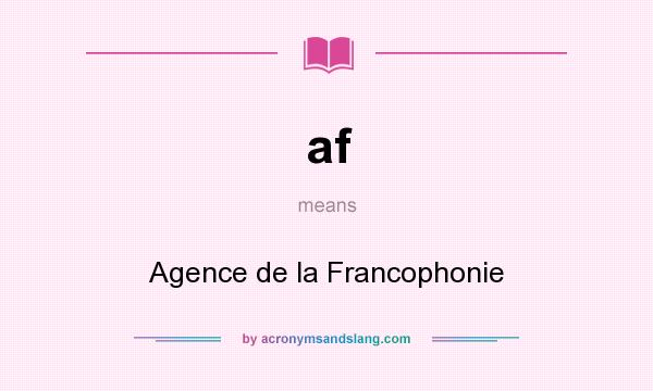 What does af mean? It stands for Agence de la Francophonie