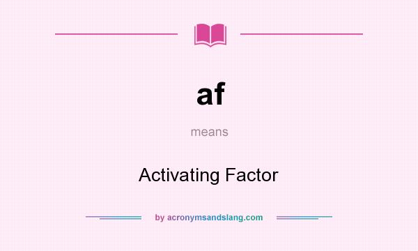 What does af mean? It stands for Activating Factor