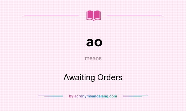 What does ao mean? It stands for Awaiting Orders