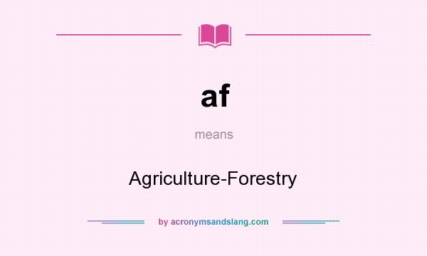 What does af mean? It stands for Agriculture-Forestry