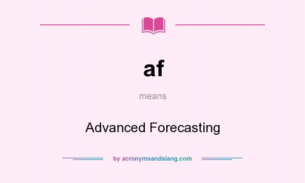 What does af mean? It stands for Advanced Forecasting