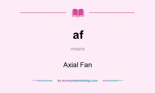 What does af mean? It stands for Axial Fan