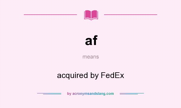 What does af mean? It stands for acquired by FedEx