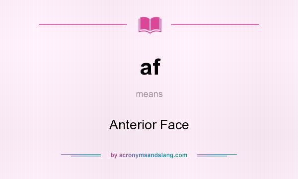 What does af mean? It stands for Anterior Face
