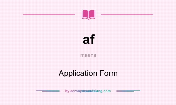 What does af mean? It stands for Application Form