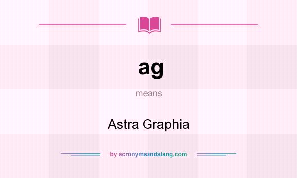 What does ag mean? It stands for Astra Graphia