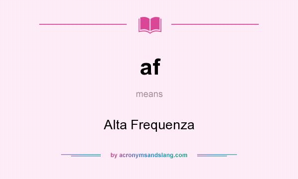 What does af mean? It stands for Alta Frequenza