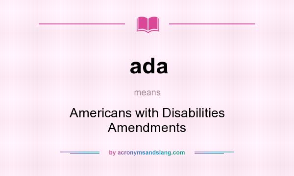 What does ada mean? It stands for Americans with Disabilities Amendments