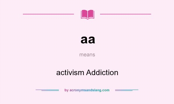 What does aa mean? It stands for activism Addiction