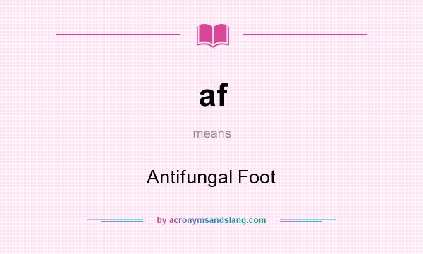 What does af mean? It stands for Antifungal Foot