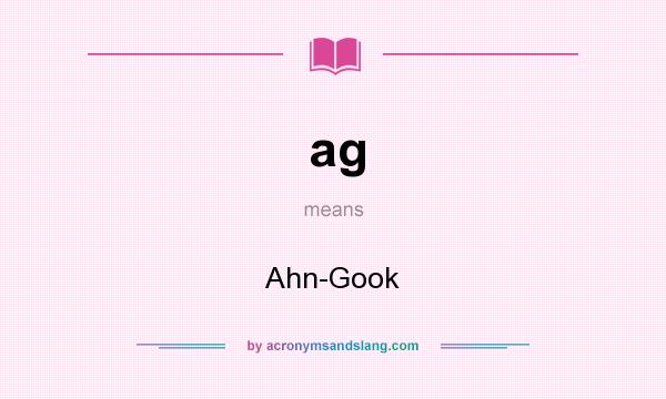 What does ag mean? It stands for Ahn-Gook