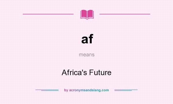 What does af mean? It stands for Africa`s Future