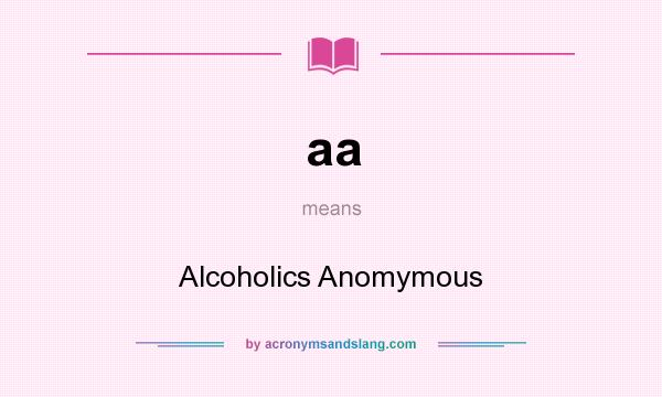 What does aa mean? It stands for Alcoholics Anomymous