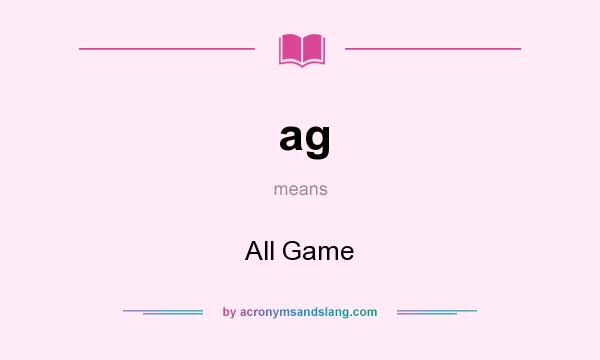 What does ag mean? It stands for All Game