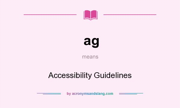 What does ag mean? It stands for Accessibility Guidelines