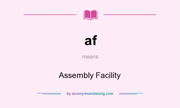 What does af mean? It stands for Assembly Facility