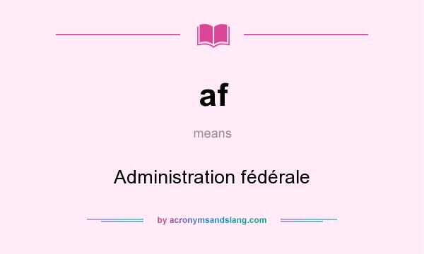 What does af mean? It stands for Administration fédérale