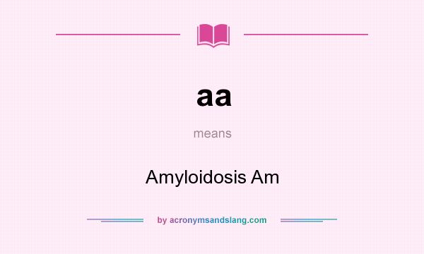What does aa mean? It stands for Amyloidosis Am
