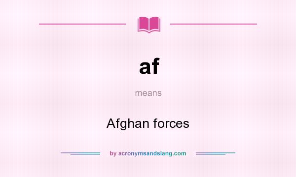 What does af mean? It stands for Afghan forces