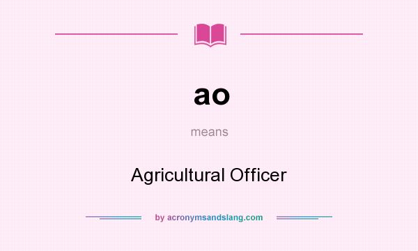What does ao mean? It stands for Agricultural Officer