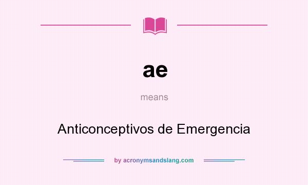 What does ae mean? It stands for Anticonceptivos de Emergencia