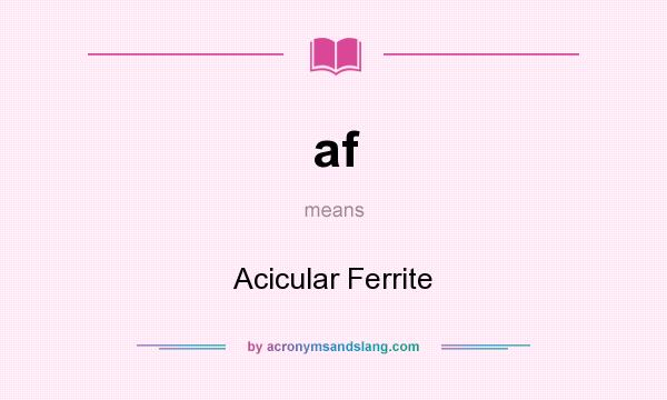What does af mean? It stands for Acicular Ferrite