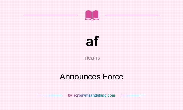 What does af mean? It stands for Announces Force