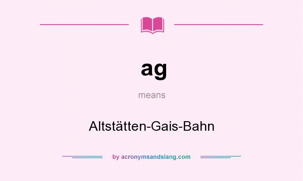 What does ag mean? It stands for Altstätten-Gais-Bahn