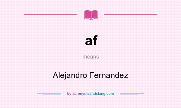 What does af mean? It stands for Alejandro Fernandez