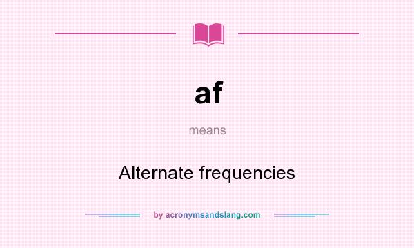 What does af mean? It stands for Alternate frequencies