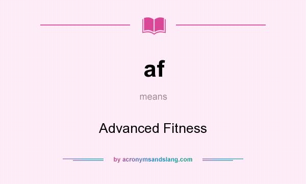 What does af mean? It stands for Advanced Fitness