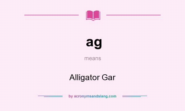 What does ag mean? It stands for Alligator Gar