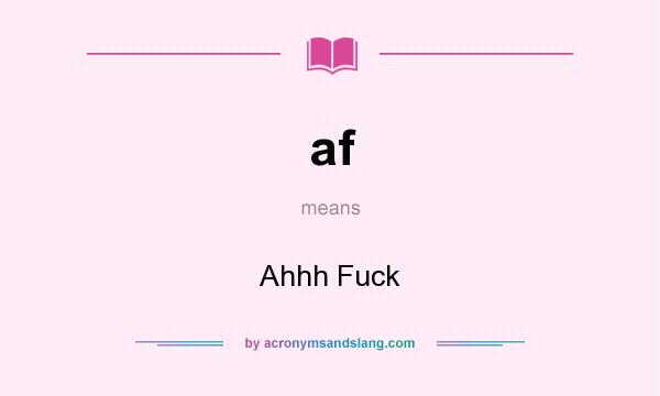 What does af mean? It stands for Ahhh Fuck