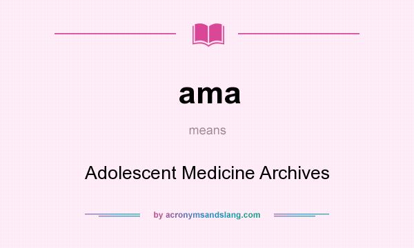 What does ama mean? It stands for Adolescent Medicine Archives